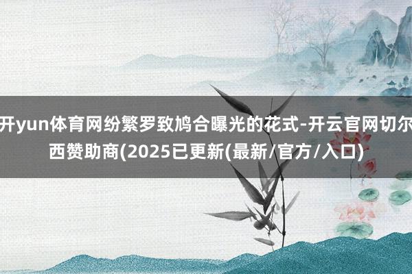 开yun体育网纷繁罗致鸠合曝光的花式-开云官网切尔西赞助商(2025已更新(最新/官方/入口)