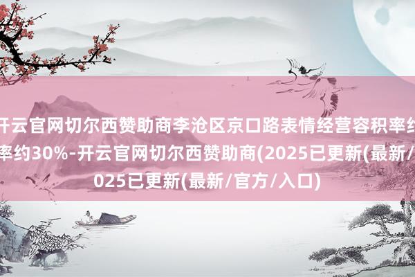 开云官网切尔西赞助商李沧区京口路表情经营容积率约2.7、绿地率约30%-开云官网切尔西赞助商(2025已更新(最新/官方/入口)